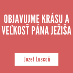 OBJAVUJME KRÁSU A VEĽKOSŤ PÁNA JEŽIŠA | Jozef Luscoň episode thumbnail
