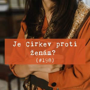 #198 – Je Cirkev proti ženám?