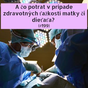#199 – A čo potrat v prípade zdravotných ťažkostí matky či dieťaťa?