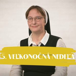 NEDEĽA UŽ V SOBOTU | sr. Františka Čačková | 5. veľkonočná nedeľa