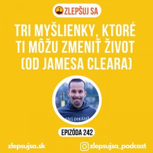 242. Tri myšlienky, ktoré ti môžu zmeniť život (od Jamesa Cleara)