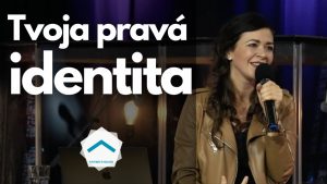Tvoja pravá identita: Si dcéra milujúceho Otca | Martina Žáková