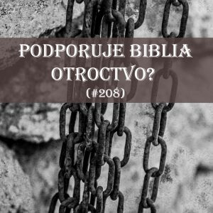 #208 – Podporuje Biblia otroctvo?