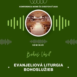Bohuš Vasiľ: Evanjeliová liturgia bohoslužieb – Máme čo zvestovať 2025