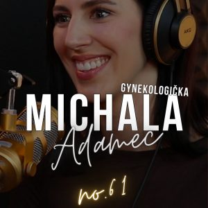 #61: MICHALA Adamec: ,,Veľmi často počujem v ambulancii otázku, prečo mi to nikto nepovedal.“