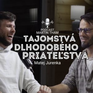 Ako budovať silné priateľské vzťahy? Matej Jurenka | Podcast Martin Thám