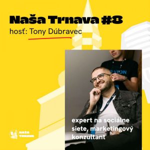 NAŠA TRNAVA #8: Tony Dúbravec (expert na sociálne siete, marketingový konzultant)