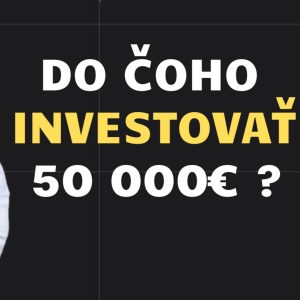 9. Do čoho investovať 50 000 € ?