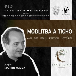 #15 MODLITBA A TICHO – otec Martin Majda | Podcasty „Poď a uvidíš“