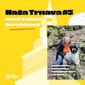 NAŠA TRNAVA #5: Ľubica Horváthová (poslankyňa mestského zastupiteľstva)