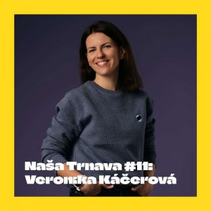NAŠA TRNAVA #11: Veronika Káčerová (Program KAMPUS, Ženy Sebe)