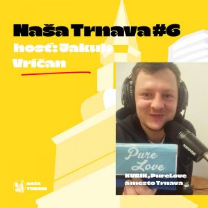 NAŠA TRNAVA #6: Jakub Vríčan (KUBIK, PureLove, mesto Trnava)