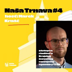 NAŠA TRNAVA #4: Marek Krnáč (Krajská inovačná rozvojová agentúra)