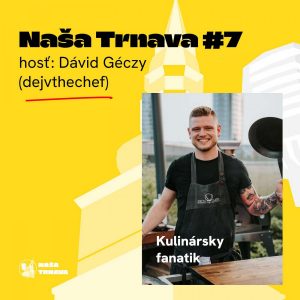NAŠA TRNAVA #7: Dávid Géczy / DEJVTHECHEF (Kulinársky fanatik)
