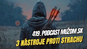 419. Mužom.sk: 3 nástroje proti strachu