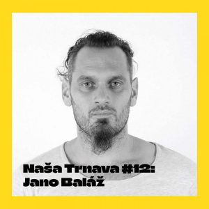 NAŠA TRNAVA #12: Jano Baláž (MAKUKI, Cube Studio): Prečo sa oplatí prísť na komunitný art festival Makuki ven?