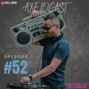Axelocast By Axelo #Episode52