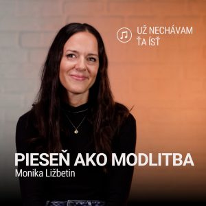 PIESEŇ AKO MODLITBA | Monika Ližbetin | Už nechávam ťa ísť