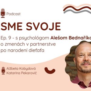Ep. 9 – „Dohoda o sexe ho koniec koncov prinesie viac ako čakanie na romantiku“ s psychológom Alešom Bednaříkom o tom, ako sa mení partnerský vzťah po príchode dieťaťa a čo s tým vieme robiť