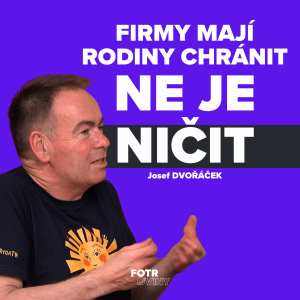 Rodina je důležitější než byznys. Vidím to na vlastních zaměstnancích |Josef Dvořáček – Díly 81.