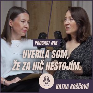 🎙️ EPIZÓDA 15: Katka Koščová: Uverila som, že za nič nestojím.