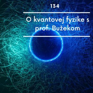 134. EPIZÓDA/ O kvantovej fyzike s prof. Bužekom