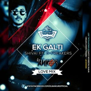 Ek Galti – Shivai Ft. D – Freakers – Love Mix Dj Ankur