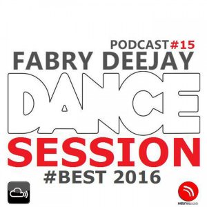 DANCE SESSION  podcast #15 Best 2016 BY FABRY DEEJAY