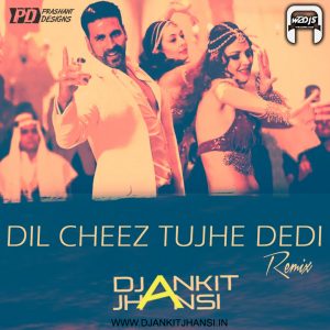 Dil Cheez Tujhe Dedi – Dj Ankit Jhansi