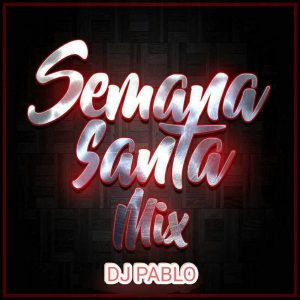 MIX SEMANA SANTA – DJ PABLO 2018