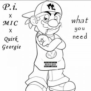 What You Need (ft. MIC & Quirk Georgie)
