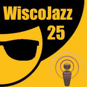 WiscoJazz-Cast – Episode 025 WiscoJazz-Cast – Episode 025