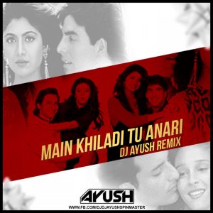 MAIN KHILADI TU ANARI DJ AYUSH REMIX 2015