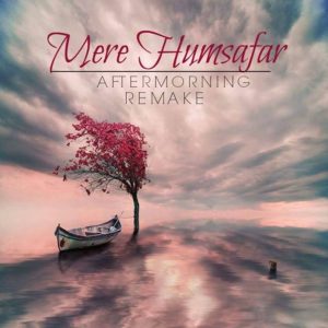 Mere Humsfar (Aftermorning Remake)