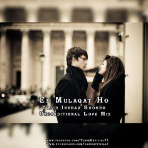 Ek Mulaqat Ho – SC – Yasir Irshad Soomro(Unconditional Love Mix)