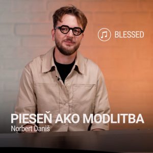 PIESEŇ AKO MODLITBA | Norbert Daniš | Blessed