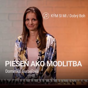 PIESEŇ AKO MODLITBA | Dominika Gurbaľová | KÝM SI MI / Dobrý Boh