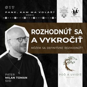 #17 ROZHODNÚŤ SA A VYKROČIŤ – páter Milan Toman SVD