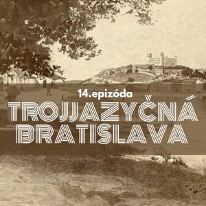 14. Prešporok – Pozsony – Pressburg. Život v trojjazyčnej Bratislave
