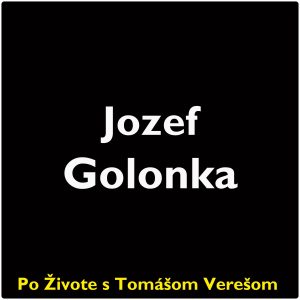 Po Živote s Tomášom Verešom #108 – Jozef Golonka