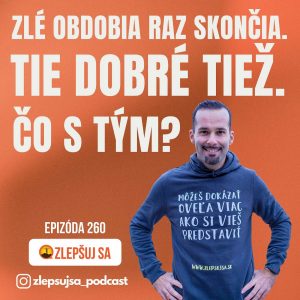 260. Zlé obdobia raz skončia. Tie dobré tiež. Čo s tým?