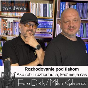 Rozhovory zo suterénu 43 – Rozhodovanie pod tlakom (Fero Držík, Milan Kalmancai)