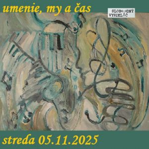 Umenie, my a čas 104 – 2025-11-05 Mgr. Jana Šmardová Koulová