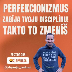 258. Perfekcionizmus zabíja tvoju disciplínu. Takto to zmeníš