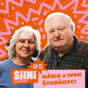 Silní rodičia #5: MÁRIA A IVAN ŠTUBŇOVCI