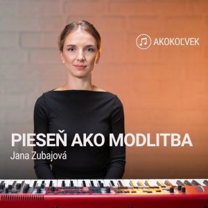 PIESEŇ AKO MODLITBA | Jana Zubajová | Akokoľvek