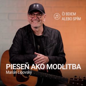 PIESEŇ AKO MODLITBA | Marián Lipovský | Či bdiem alebo spím