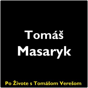 Po Živote s Tomášom Verešom #109 – Tomáš Masaryk