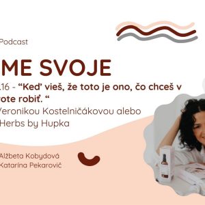Ep.16 – “Keď vieš, že toto je ono, čo chceš v živote robiť. “ s Veronikou Kostelničákovou alebo aj Herbs by Hupka