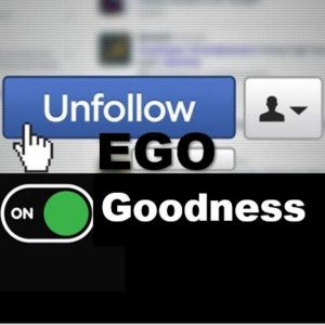 Unfollow ego, acktivate goodness!